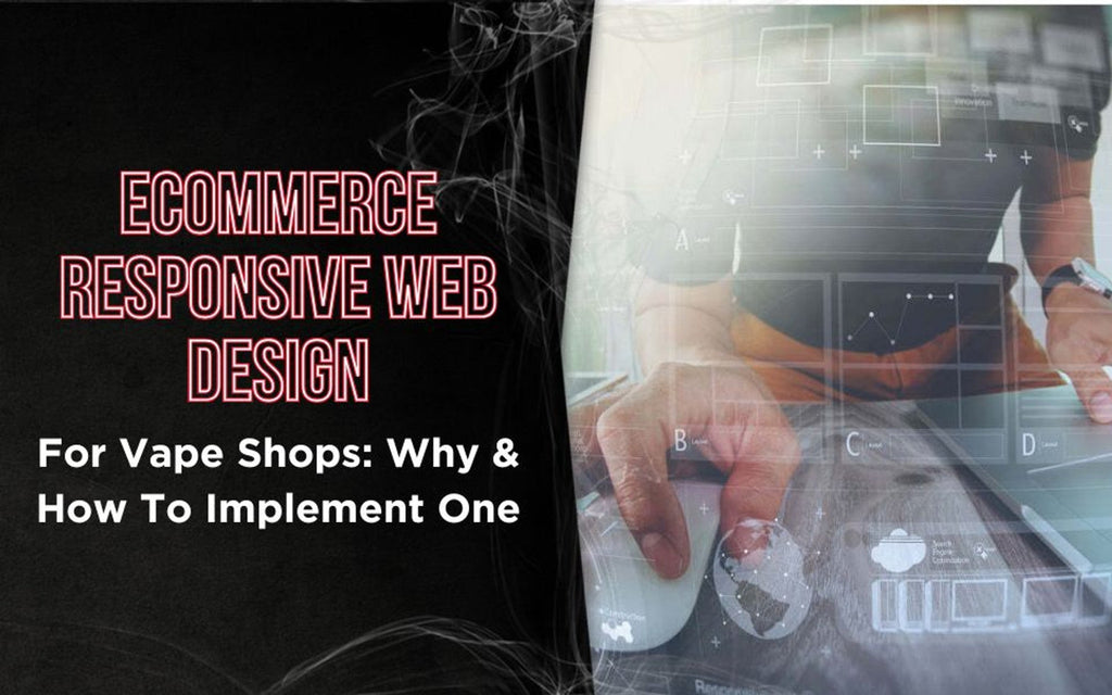 Ecommerce Responsive Web Design For Vape Shops: Why & How To Implement One