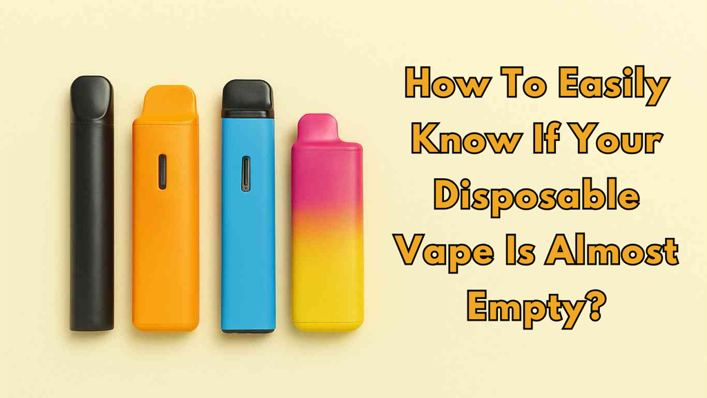 How To Easily Know If Your Disposable Vape Is Almost Empty?