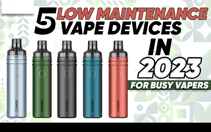 5 Low Maintenance Vape Devices In 2023 For Busy Vapers