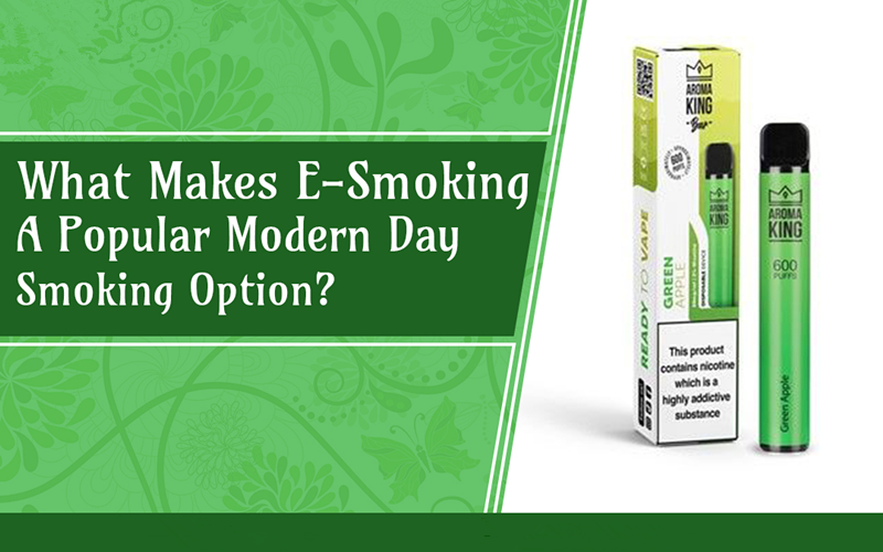 What Makes E-Smoking A Popular Modern Day Smoking Option?