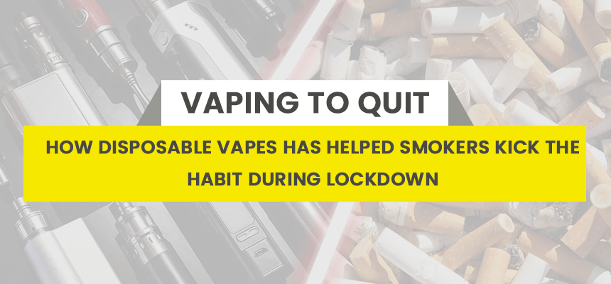 Vaping To Quit Smoking: How Disposable Vapes Has Helped Smokers Kick The Habit During Lockdown