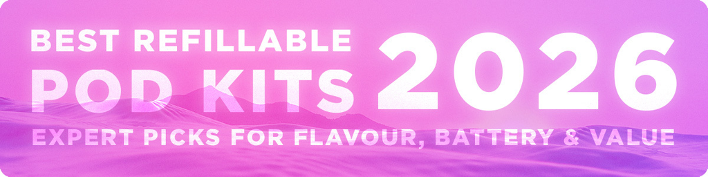 Best Refillable Pod Kits UK (2026): Expert Picks for Flavour, Battery & Value