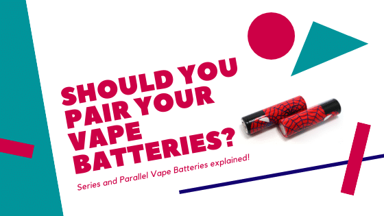 Series and Parallel Vape Batteries | Do I Need to Pair my Vape Batteries?