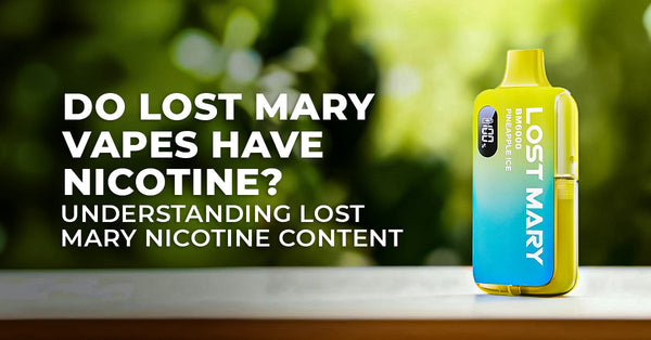 Do Lost Mary Vapes Have Nicotine? Understanding Lost Mary Nicotine Content
