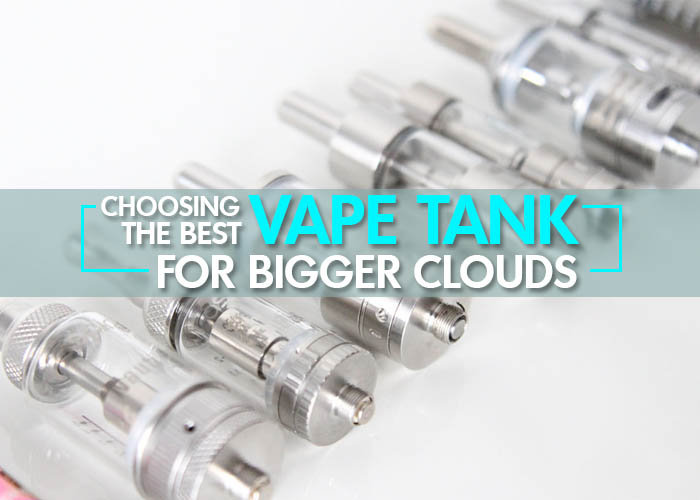 Choosing the Best Vape Tank for Bigger Clouds