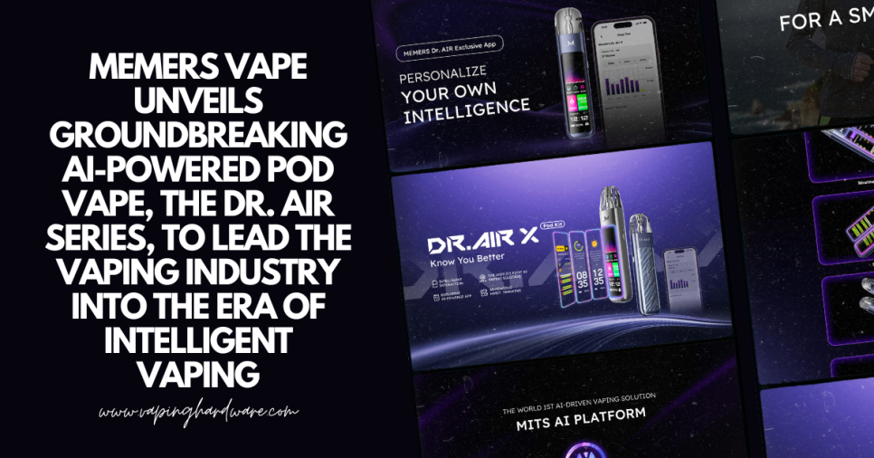 MEMERS Vape Unveils Groundbreaking AI-Powered Pod Vape, the Dr. AIR Series, to Lead the Vaping Industry into the Era of Intelligent Vaping
