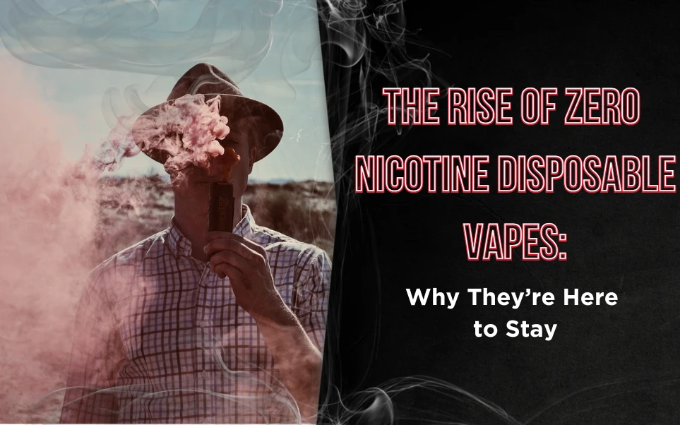 The Rise of Zero Nicotine Disposable Vapes: Why They’re Here to Stay