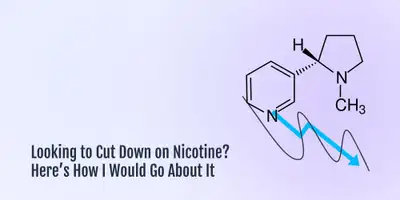 Looking to Cut Down on Nicotine? Here’s How I Would Go About It
