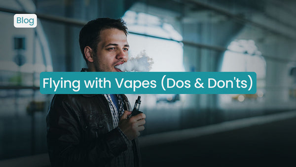 Flying with Vapes (Dos & Don'ts)