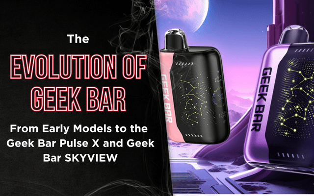 The Evolution of Geek Bar From Early Models to the Geek Bar Pulse X and Geek Bar SKYVIEW
