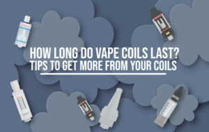 How Long Do Vape Coils Last? Tips to Get More From Your Coils