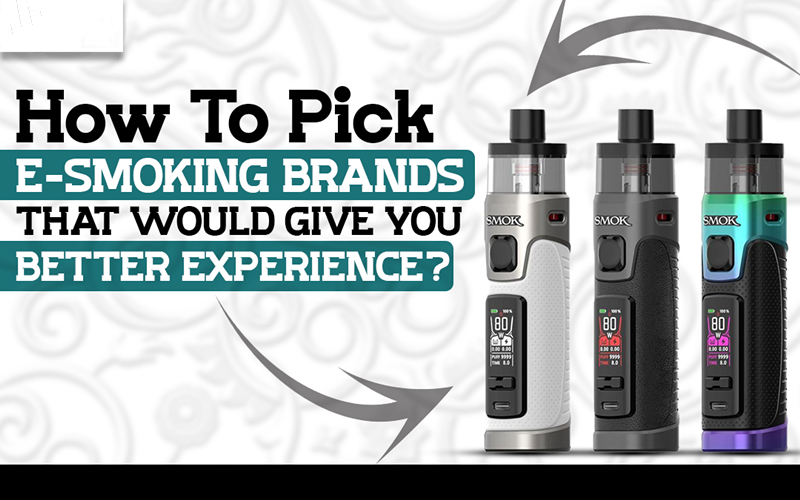 How To Pick E-Smoking Brands That Would Give You Better Experience?