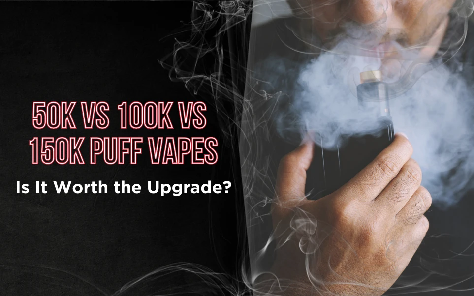 50K vs 100K vs 150K Puff Vapes: Is It Worth the Upgrade?