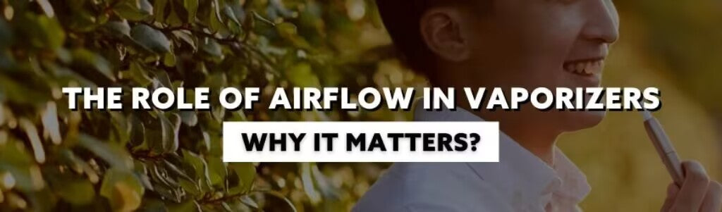 The Role of Airflow in Vaporizers: Why It Matters for Your Vaping Experience