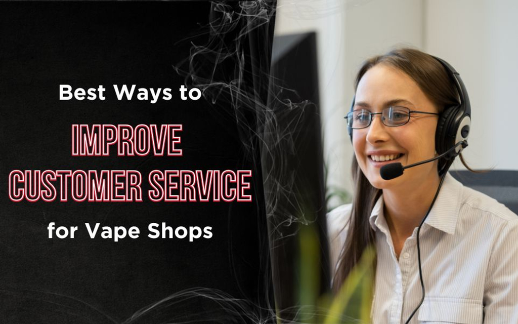 Best Ways to Improve Customer Service for Vape Shops in 2025 [Tips & Strategies]