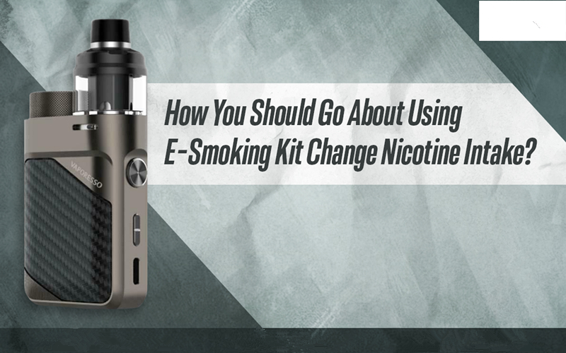 How You Should Go About Using E-Smoking Kit Change Nicotine Intake?