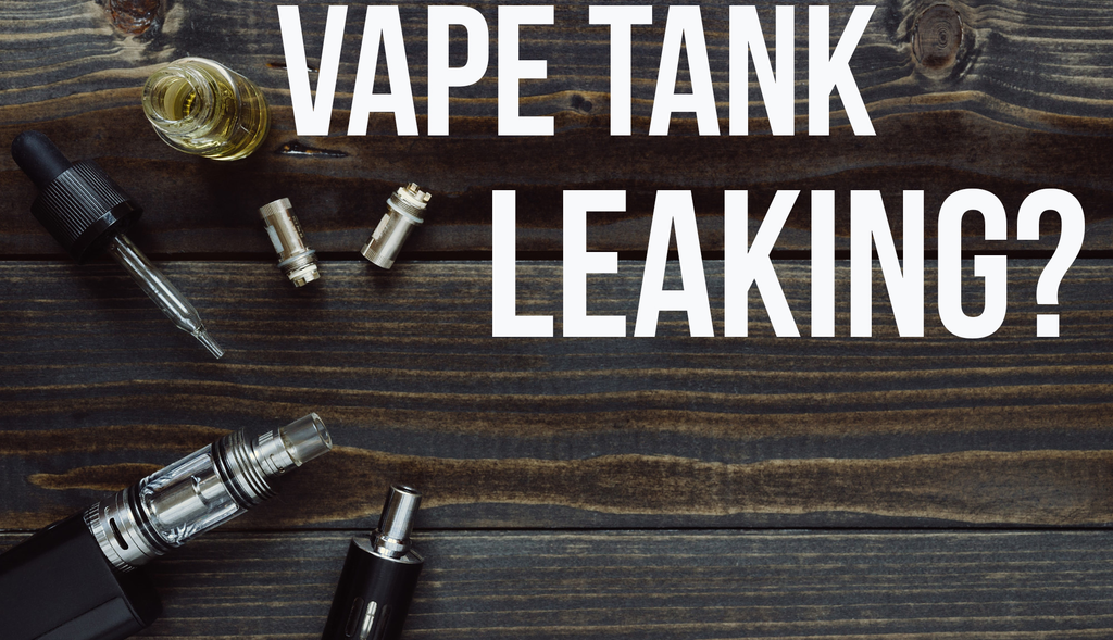 IS YOUR VAPE TANK LEAKING? HERE'S HOW TO STOP IT FOR GOOD