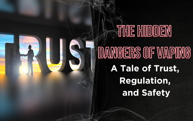 The Hidden Dangers of Vaping: A Tale of Trust, Regulation, and Safety