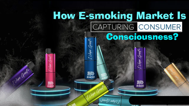 How E-smoking Market Is Capturing Consumer Consciousness?
