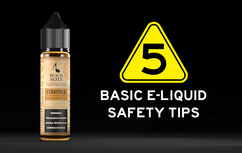 5 BASIC E-LIQUID SAFETY TIPS