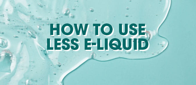 How To Use Less E-liquid-Reduce how much e-liquid you go through and save!