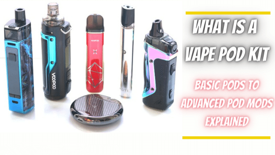 What is a Pod Vape Kit? Basic Pod Vapes to Advanced Pod Mods Explained!