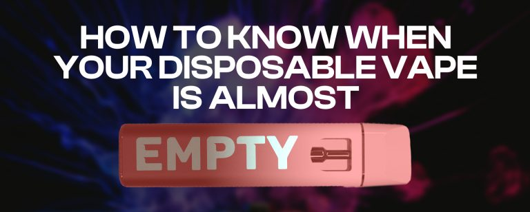 How to Know When Your Disposable Vape is Almost Empty