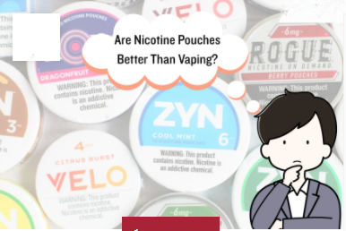 Are Nicotine Pouches Better Than Vaping?