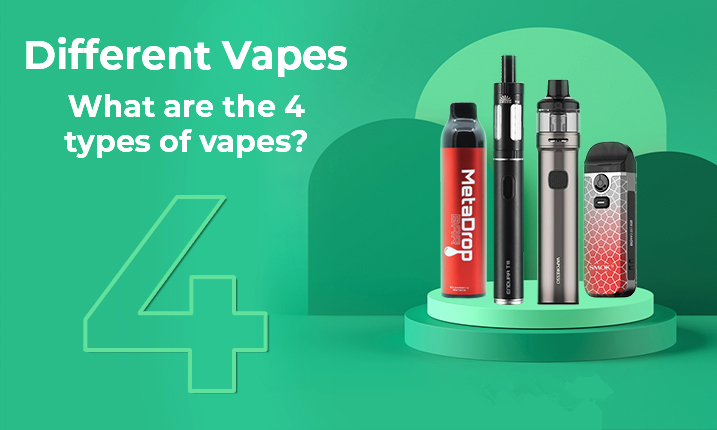 DIFFERENT VAPES –  WHAT ARE THE 4 KINDS OF VAPES?