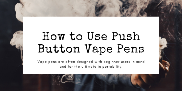 How to Use Push Button Vape Pens?