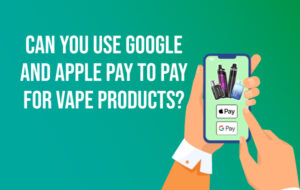 Can You Use Google, Apple Pay & PayPal to Purchase Vape Products?