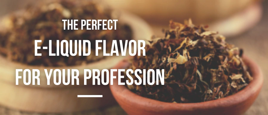 THE PERFECT E-LIQUID FLAVOR FOR YOUR PROFESSION