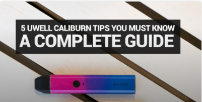 5 Tips for the Uwell Caliburn Pod System