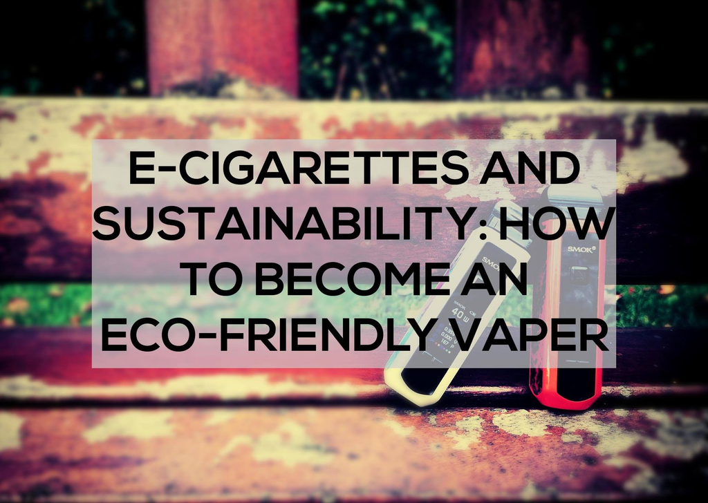 Cigarettes and Sustainability: How to Become an Eco-Friendly Vaper