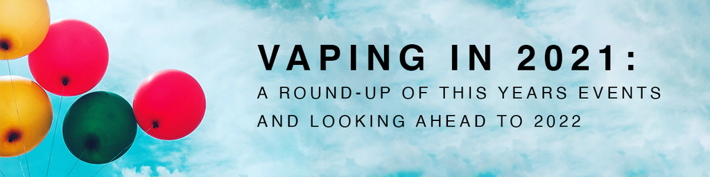 A Vaping 2021 Round-Up + What to Expect From 2022