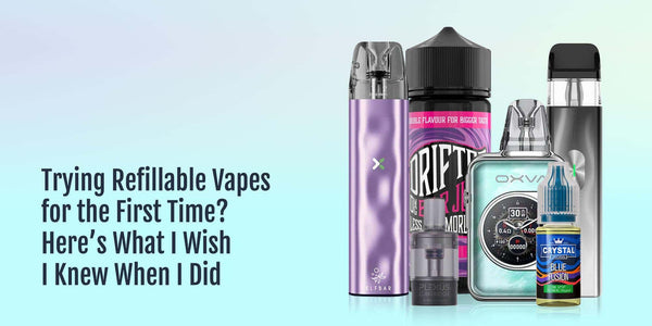 Trying Refillable Vapes for the First Time? Here’s What I Wish I Knew