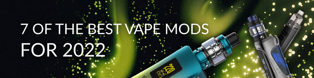 7 of the Best Vape Mods for 2022