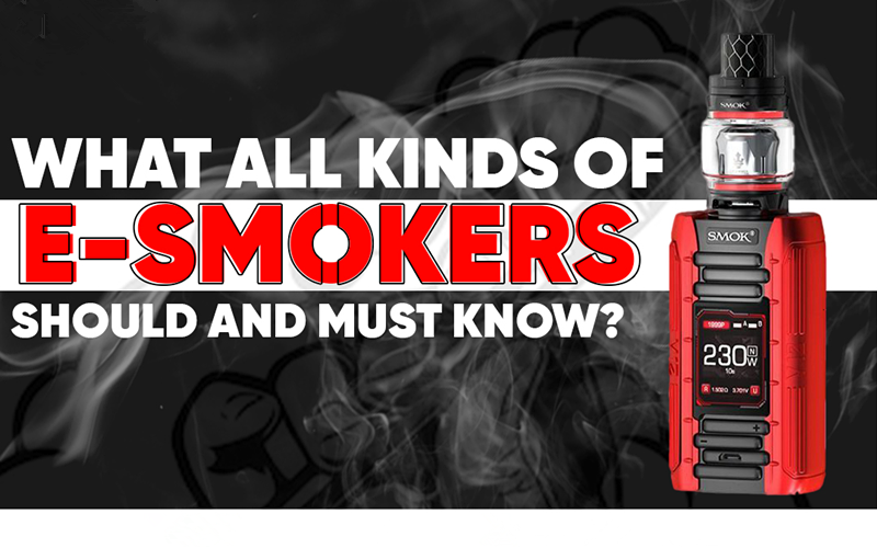 What All Kinds Of E-Smokers Should And Must Know?